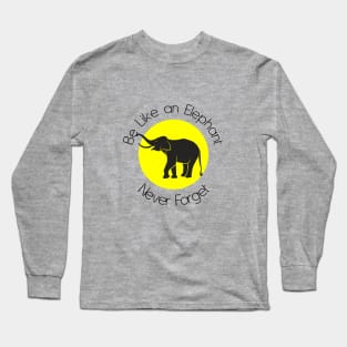 Be like an Elephant never forget Long Sleeve T-Shirt